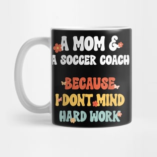 Mom & Soccer Coach Because I Dont Mind Unique Mother's Day Mug